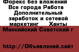 Форекс без вложений. - Все города Работа » Дополнительный заработок и сетевой маркетинг   . Ханты-Мансийский,Советский г.